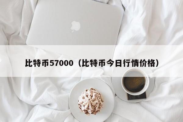 比特币57000(比特币今日行情价格)