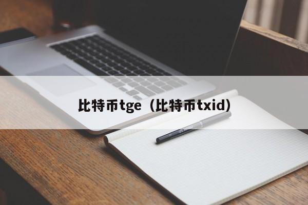 比特币tge(比特币txid)