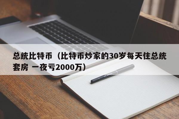 总统比特币(比特币炒家的30岁每天住总统套房 一夜亏2000万)