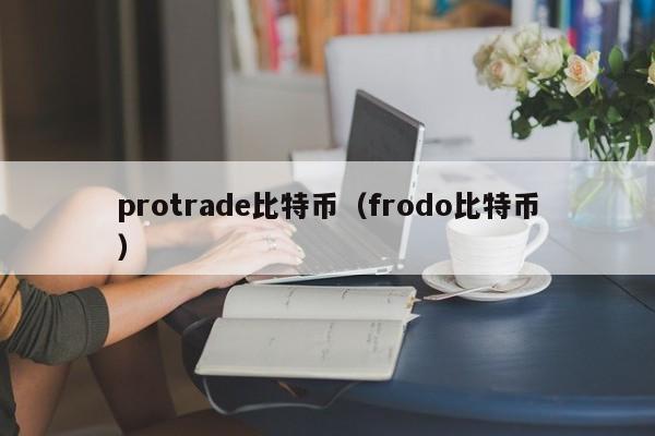 protrade比特币(frodo比特币)